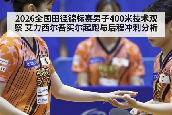 2026全国田径锦标赛男子400米技术观察 艾力西尔吾买尔起跑与后程冲刺分析